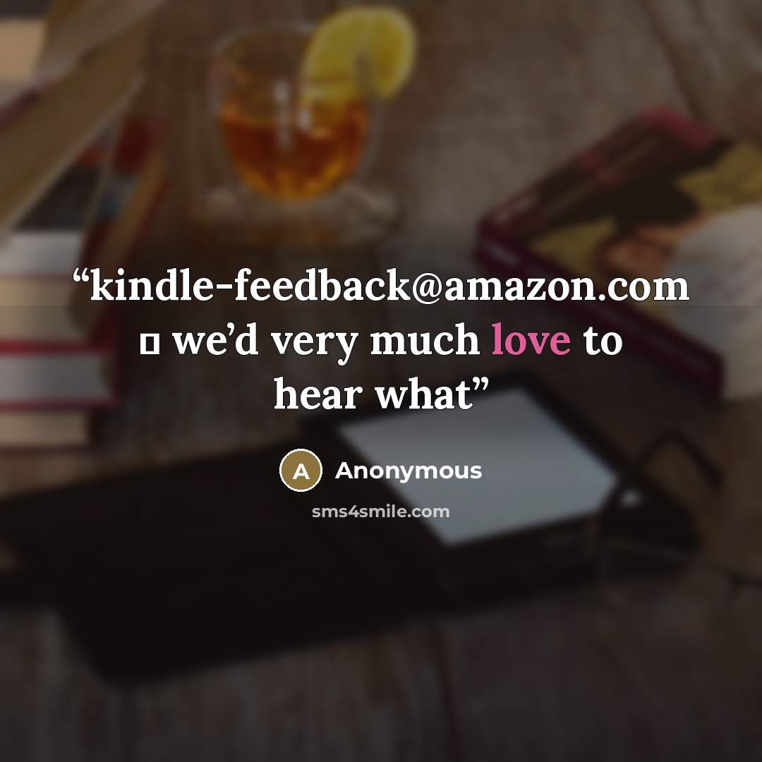 “kindle-feedback@amazon.com ─ we’d very much love to hear what” quote by Anonymous