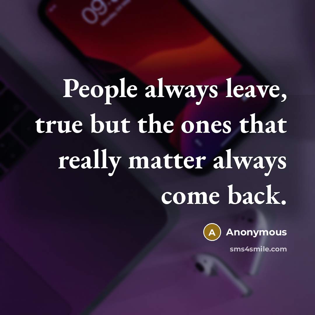 “People always leave, true but the ones that really matter always come back.” quote by Anonymous