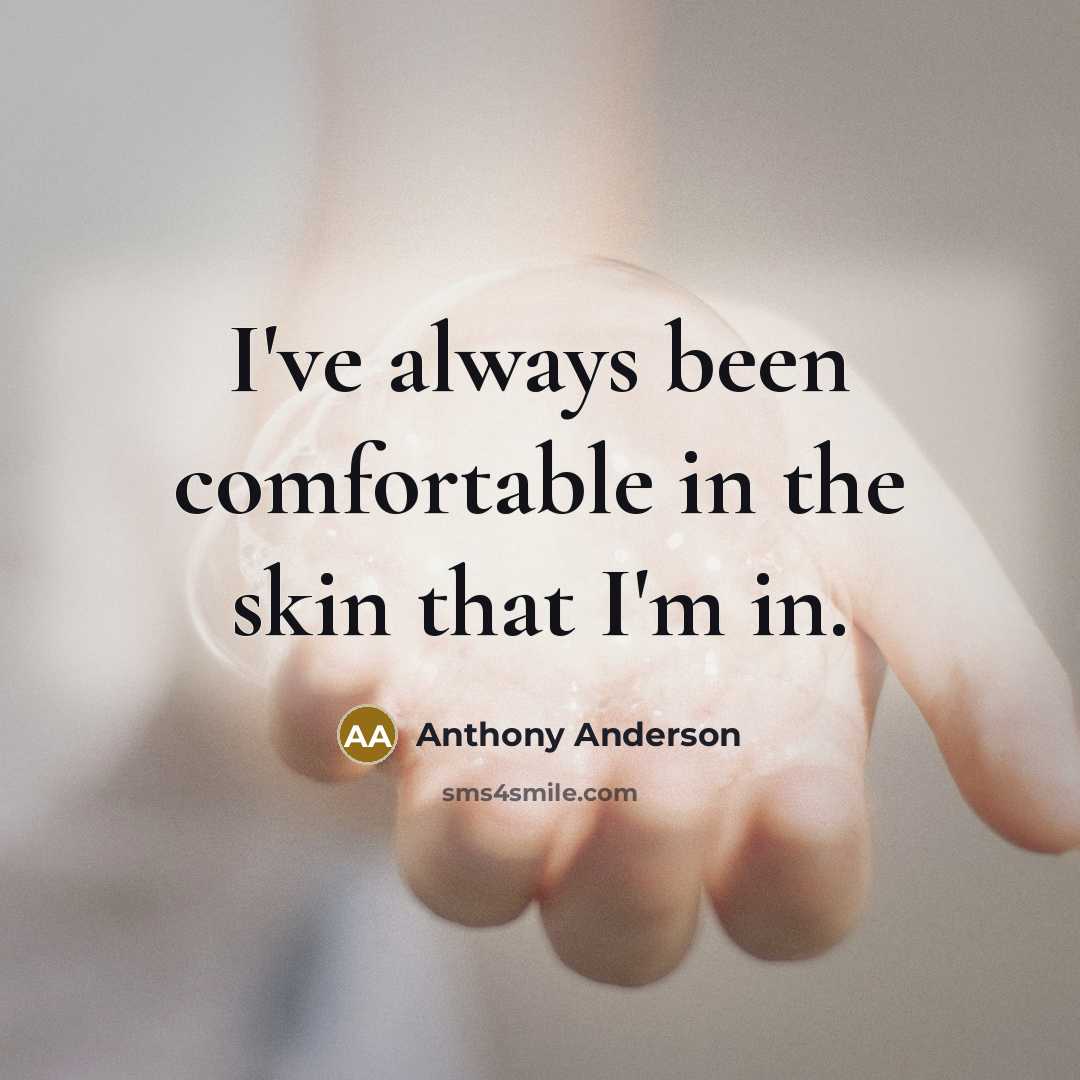 “I've always been comfortable in the skin that I'm in.…” quote by Anthony Anderson