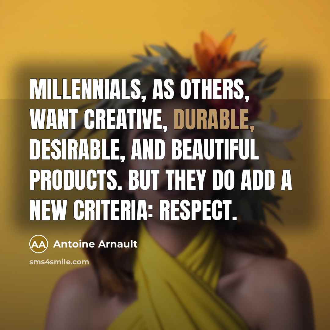 “Millennials, as others, want creative, durable, desirable, and beautiful products.…” quote by Antoine Arnault