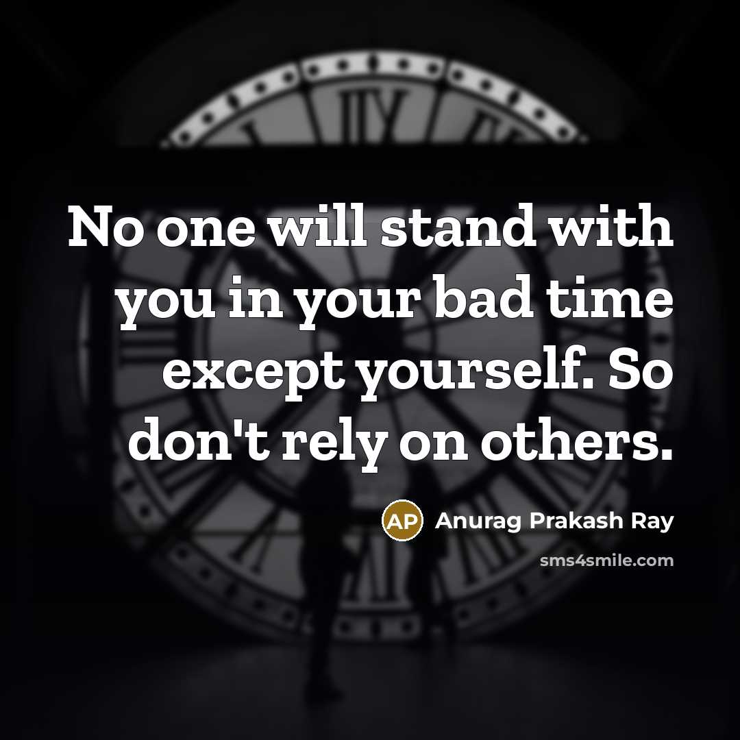 “No one will stand with you in your bad time…” quote by Anurag Prakash Ray