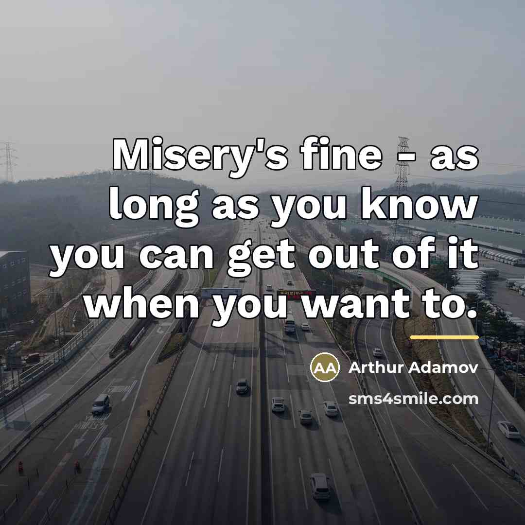 “Misery's fine - as long as you know you can…” quote by Arthur Adamov