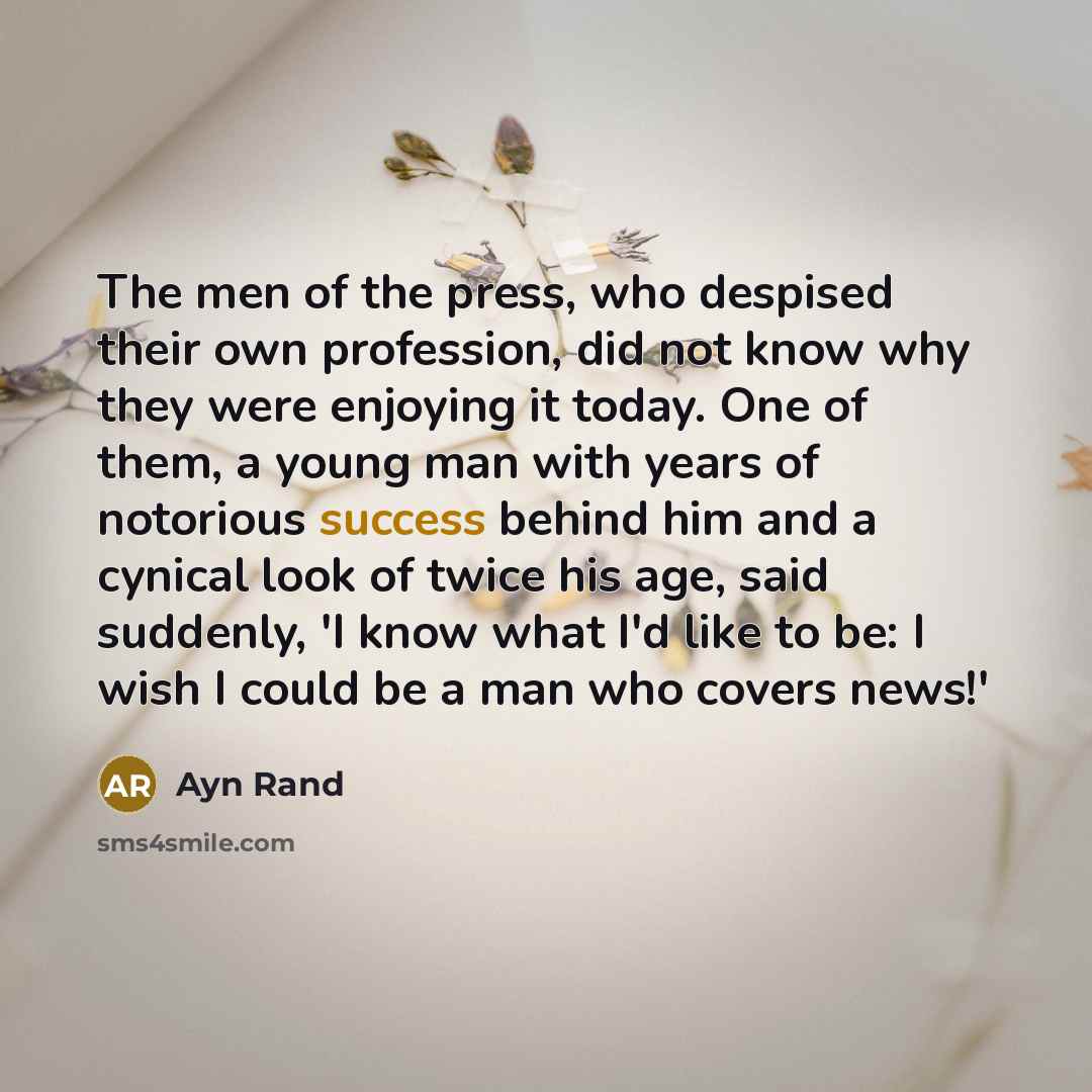 “The men of the press, who despised their own profession,…” quote by Ayn Rand