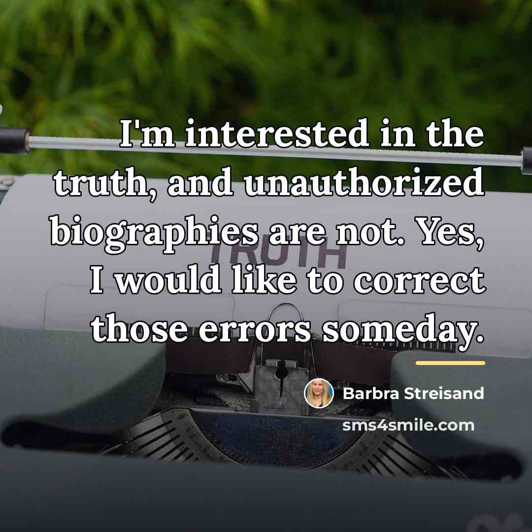 “I'm interested in the truth, and unauthorized biographies are not.…” quote by Barbra Streisand