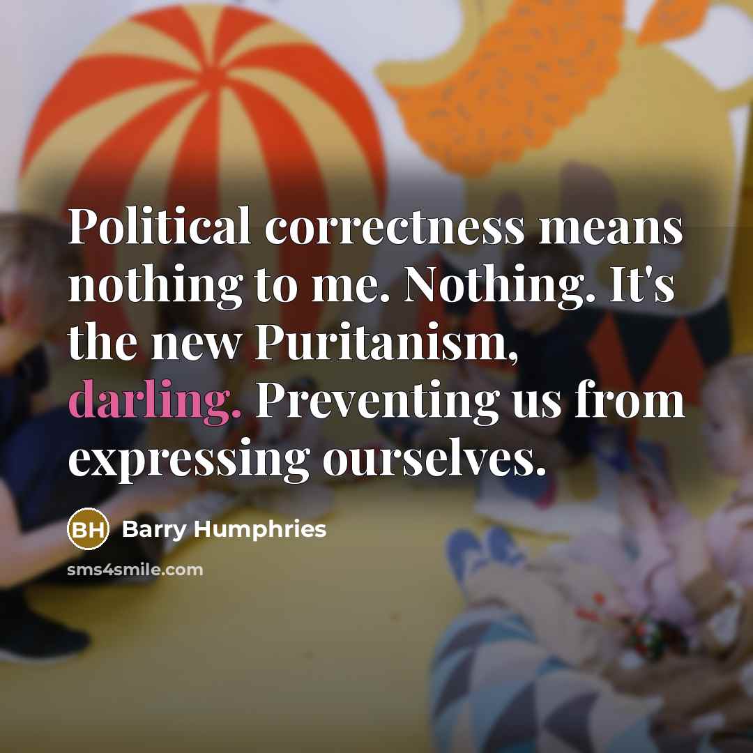 “Political correctness means nothing to me. Nothing. It's the new…” quote by Barry Humphries