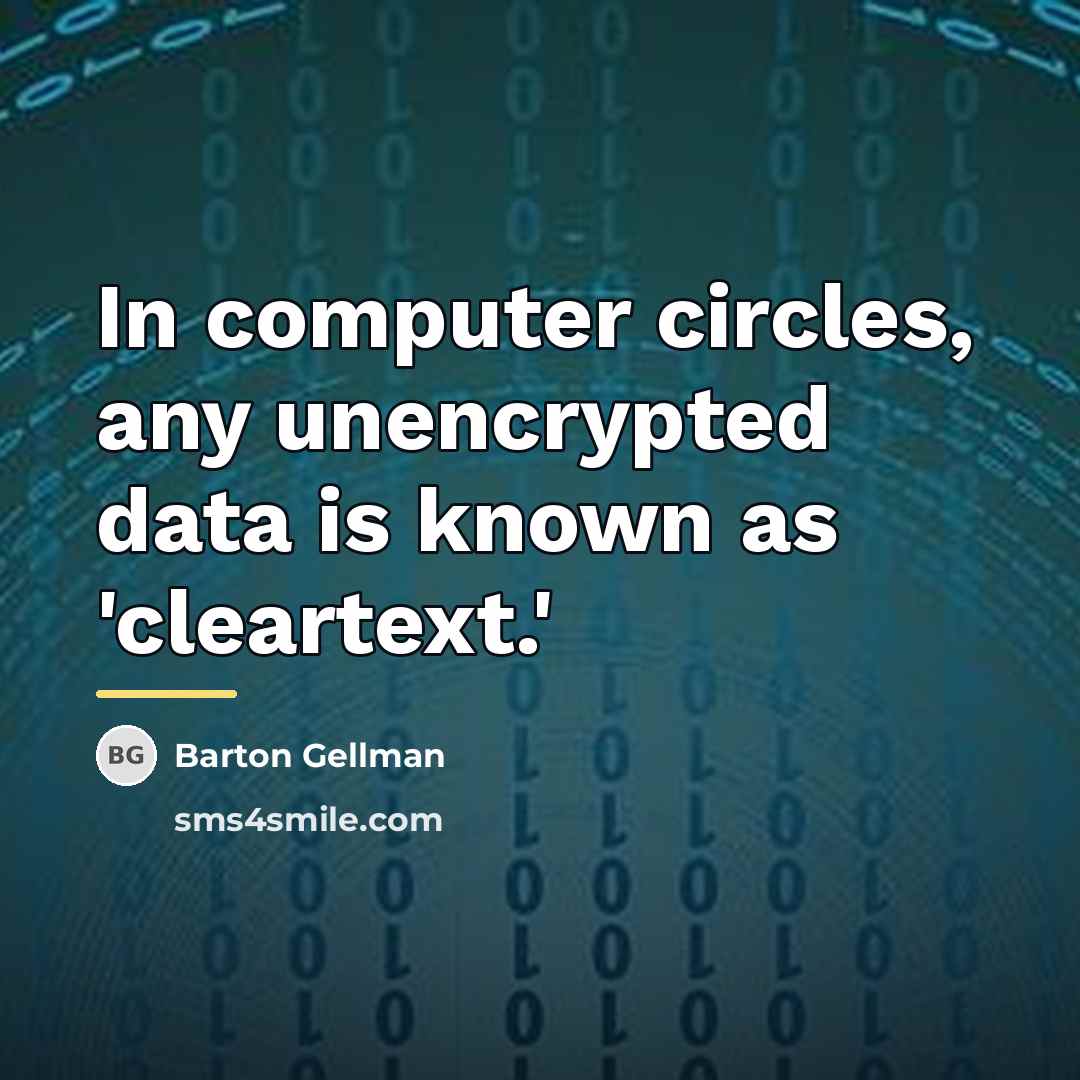 “In computer circles, any unencrypted data is known as 'cleartext.'…” quote by Barton Gellman