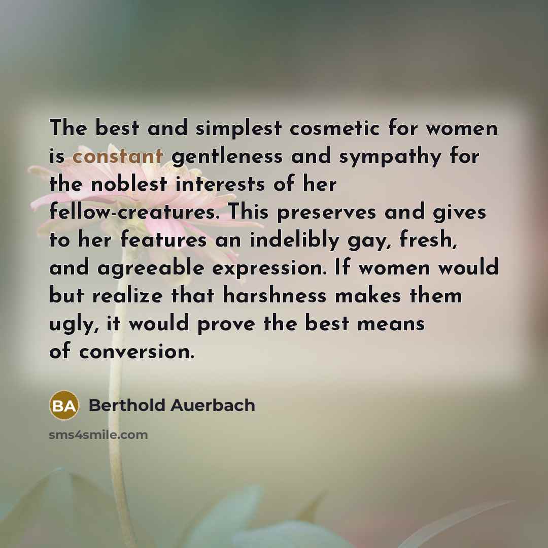“The best and simplest cosmetic for women is constant gentleness…” quote by Berthold Auerbach