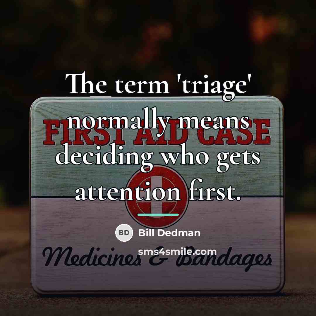 “The term 'triage' normally means deciding who gets attention first.…” quote by Bill Dedman