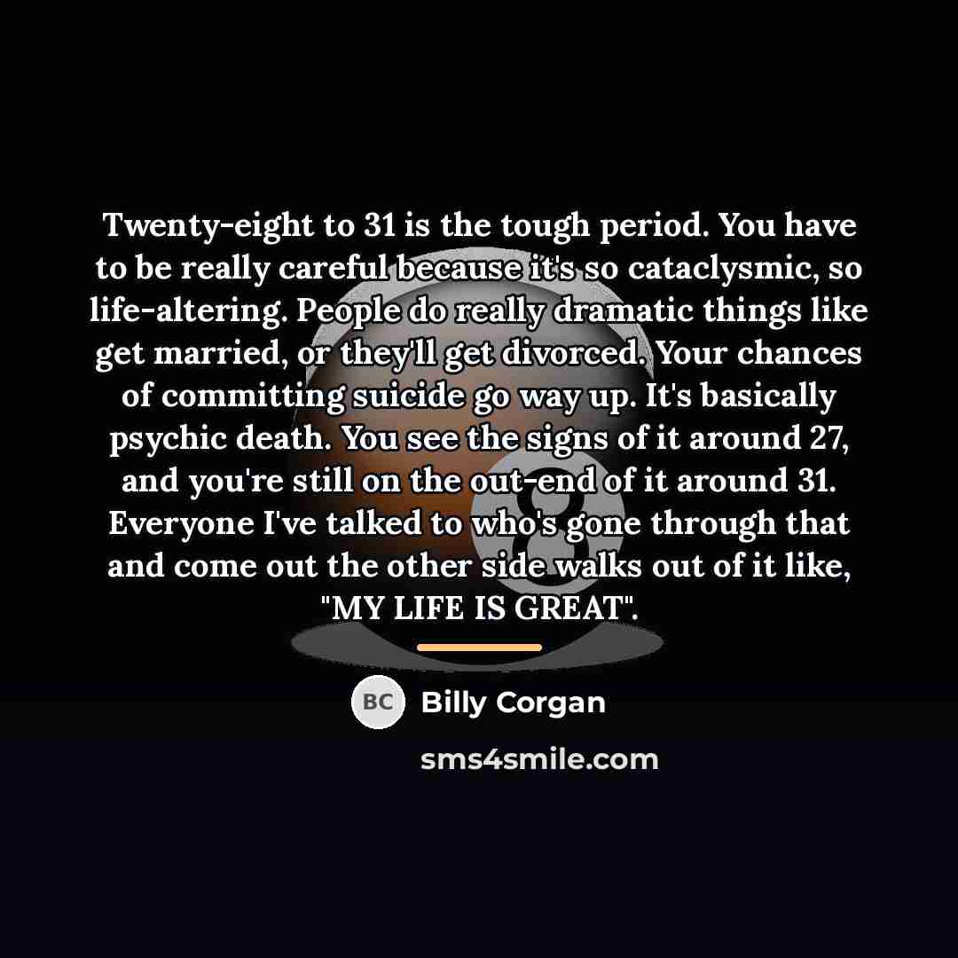 “Twenty-eight to 31 is the tough period. You have to…” quote by Billy Corgan