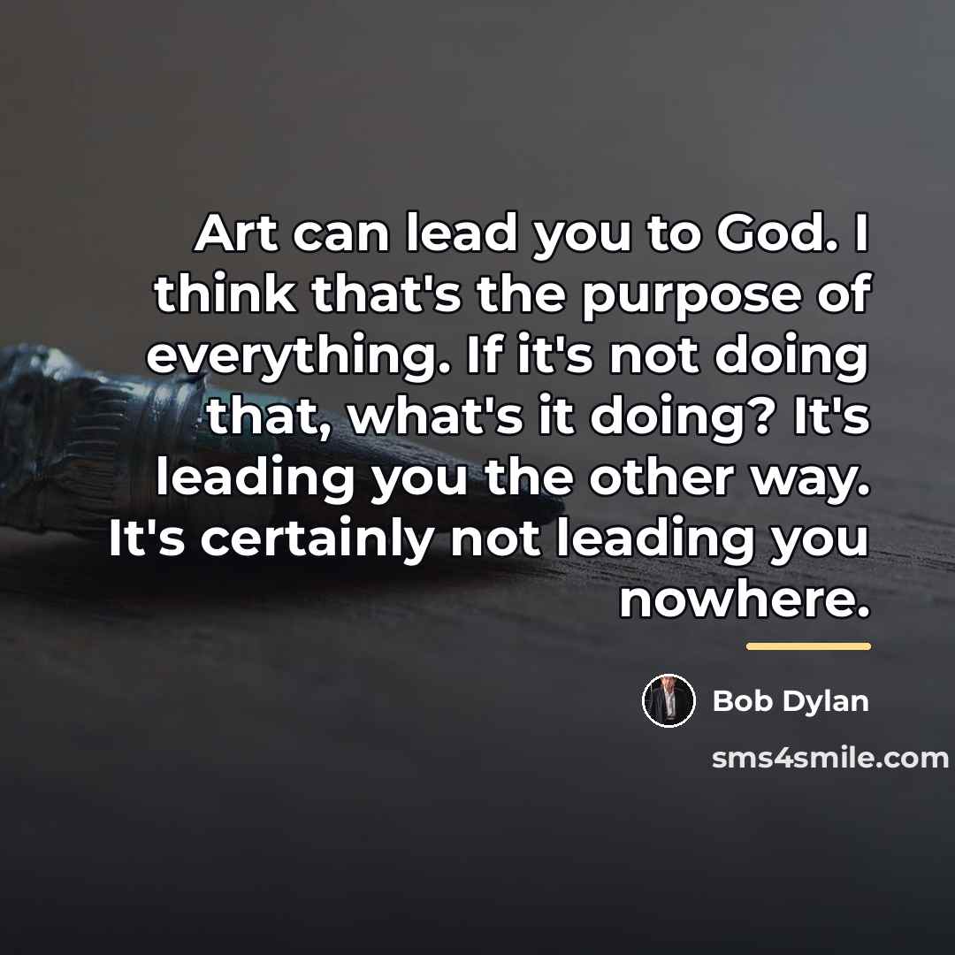 “Art can lead you to God. I think that's the…” quote by Bob Dylan