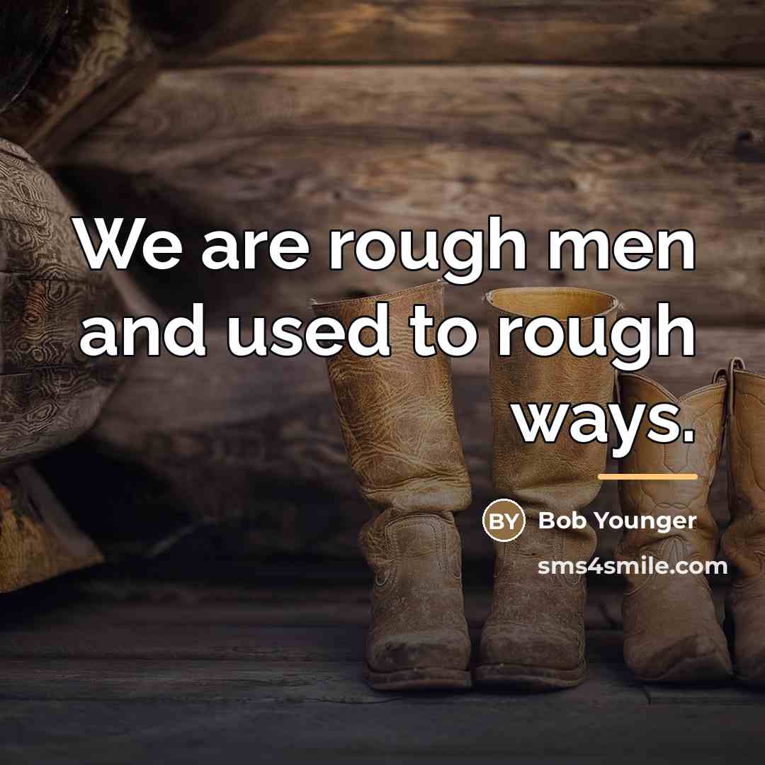 “We are rough men and used to rough ways.…” quote by Bob Younger