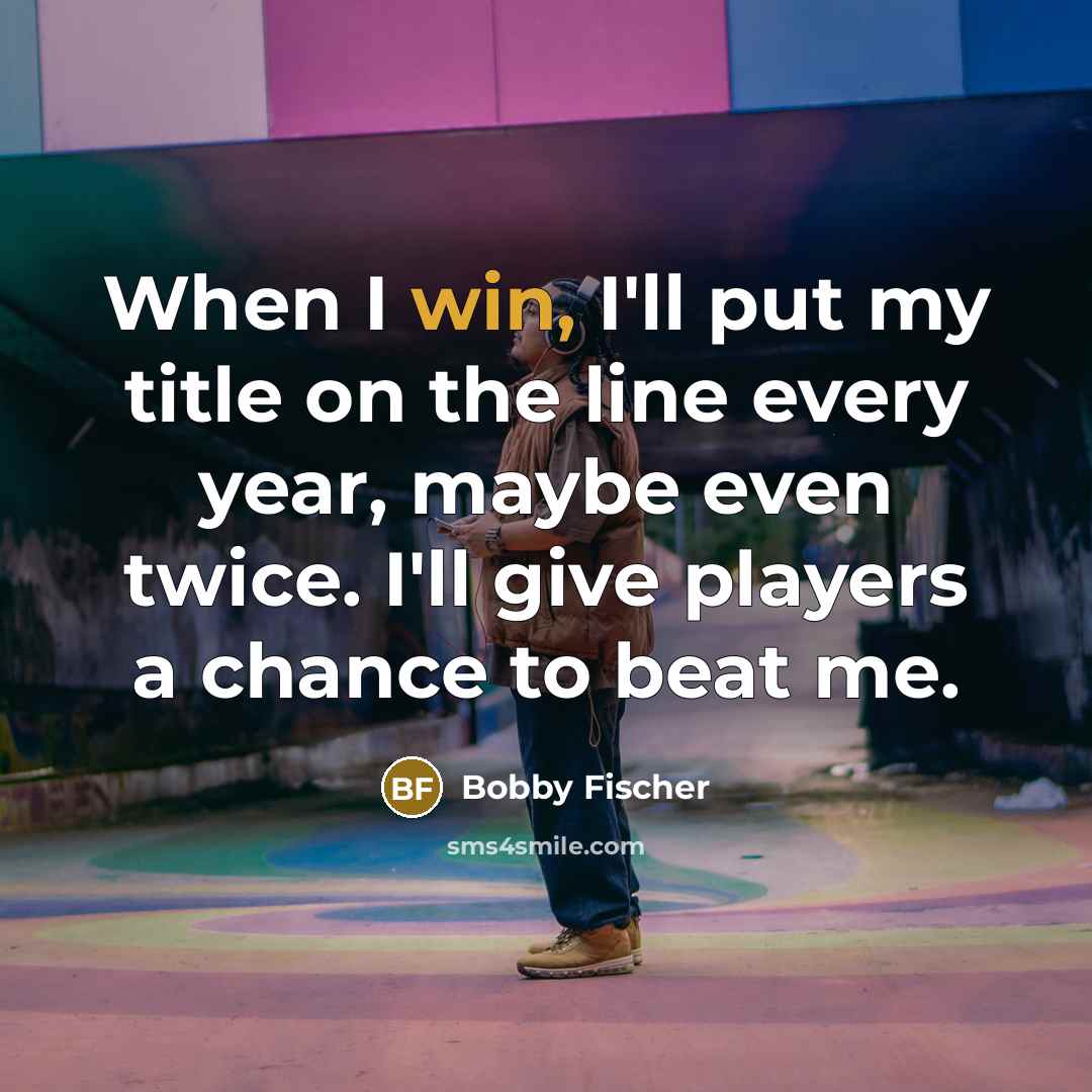 “When I win, I'll put my title on the line…” quote by Bobby Fischer