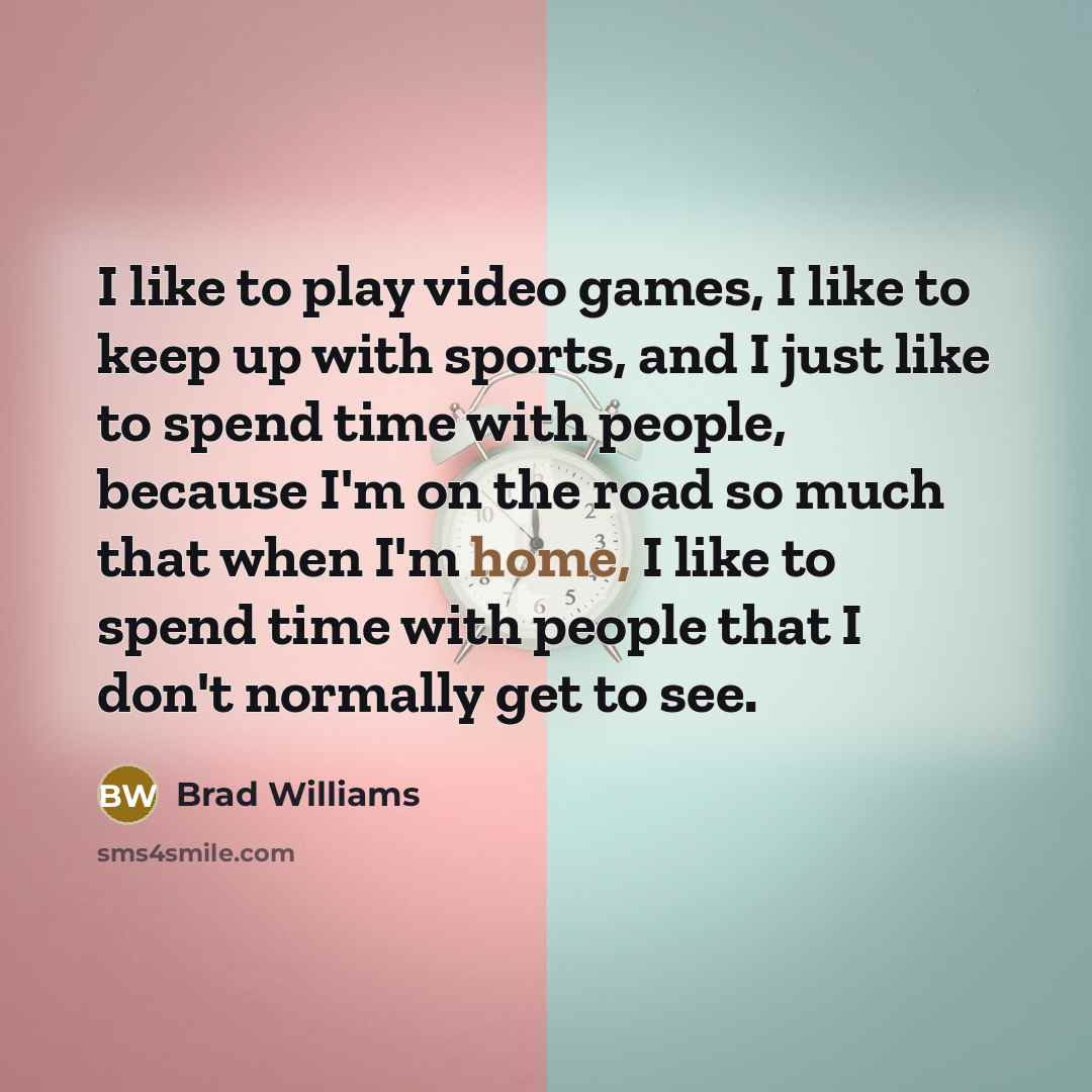 “I like to play video games, I like to keep…” quote by Brad Williams