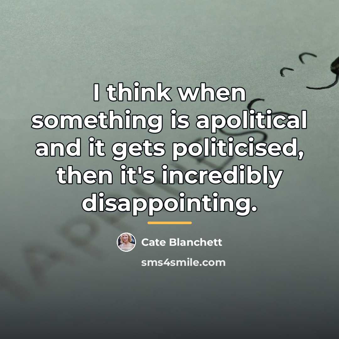 “I think when something is apolitical and it gets politicised,…” quote by Cate Blanchett