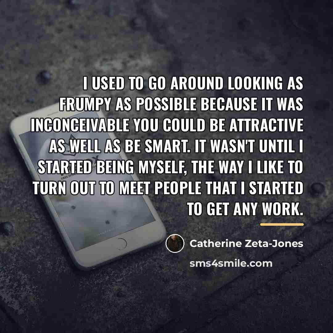 “I used to go around looking as frumpy as possible…” quote by Catherine Zeta-Jones