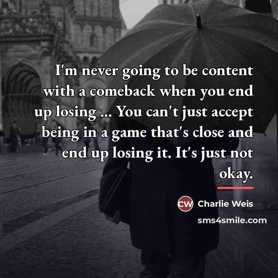 “I'm never going to be content with a comeback when…” quote by Charlie Weis