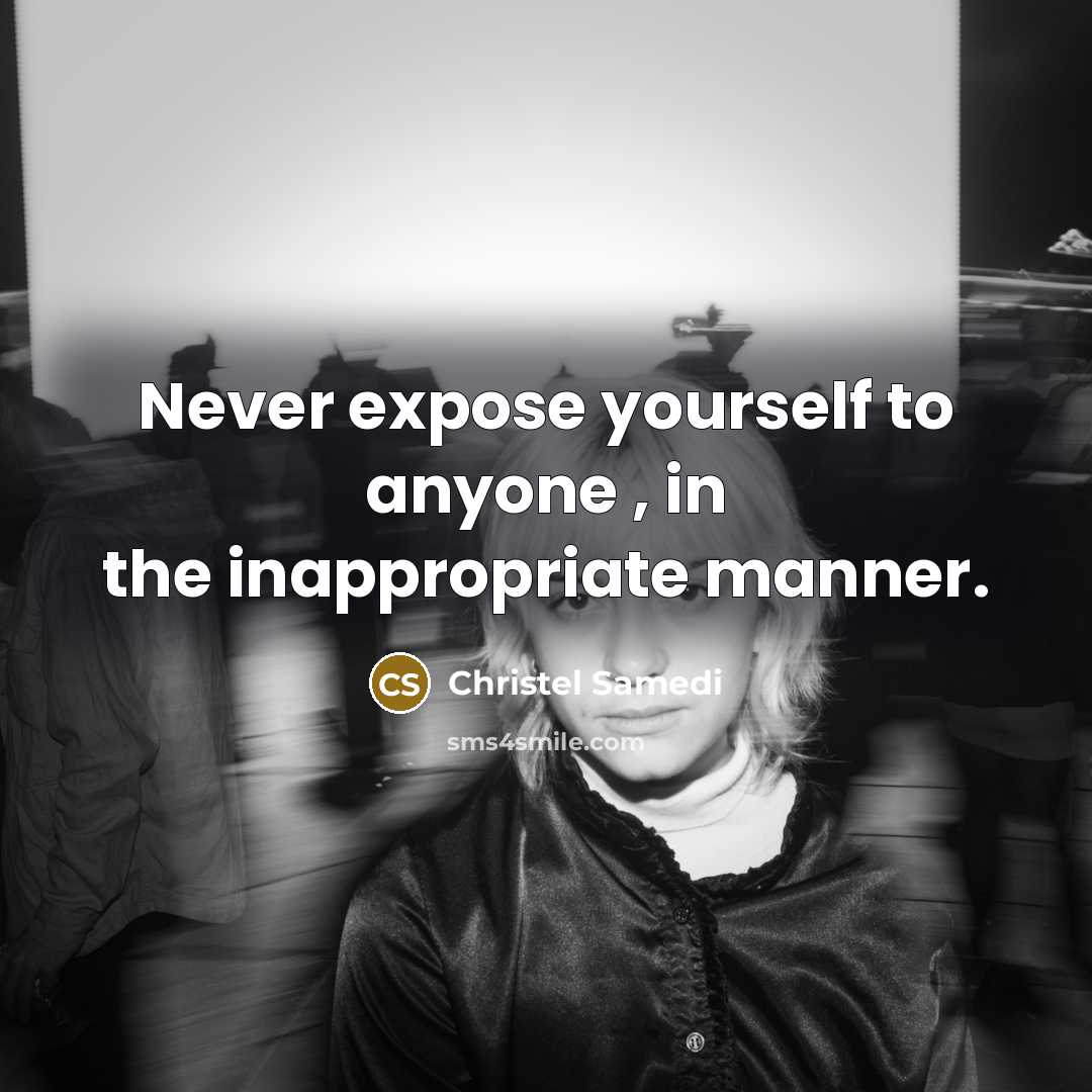 “Never expose yourself to anyone , in the inappropriate manner.…” quote by Christel Samedi