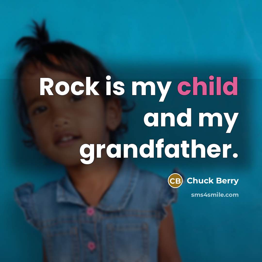 “Rock is my child and my grandfather.” quote by Chuck Berry