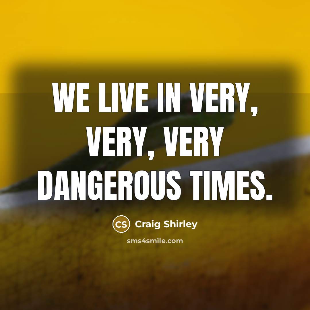 “We live in very, very, very dangerous times.…” quote by Craig Shirley