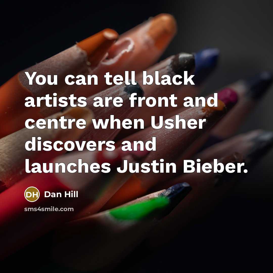 “You can tell black artists are front and centre when…” quote by Dan Hill