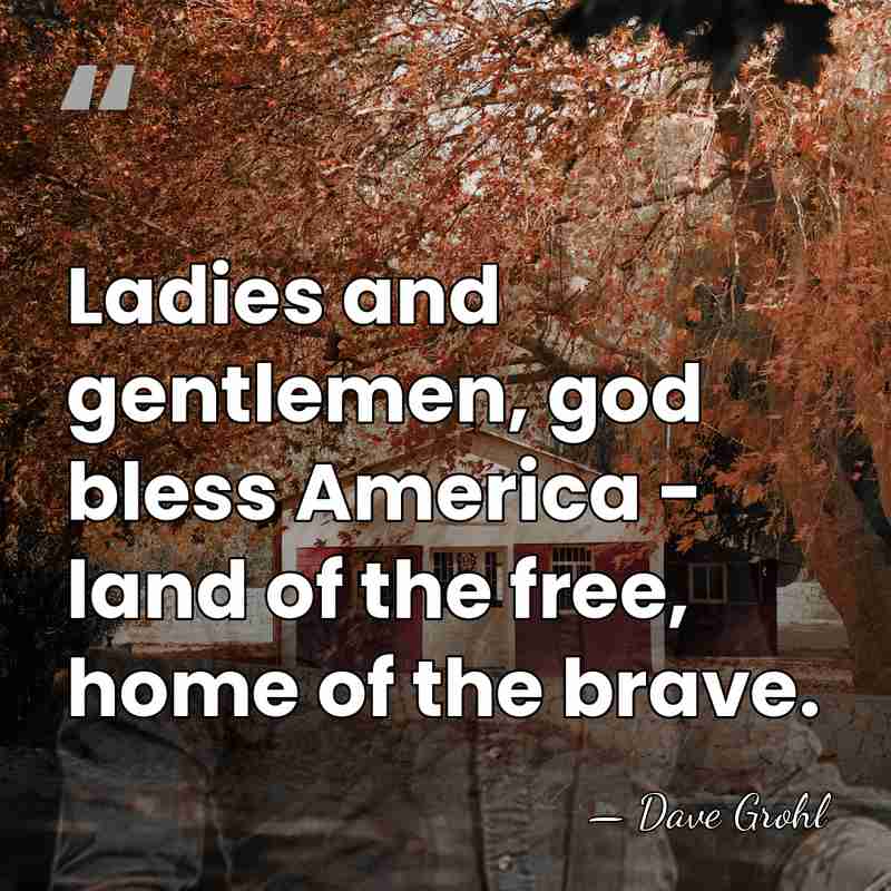 Ladies and gentlemen, god bless America - land of the free, home&hellip; - Dave Grohl