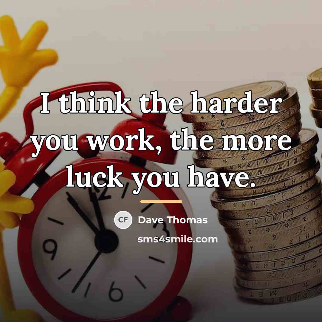 “I think the harder you work, the more luck you…” quote by Dave Thomas