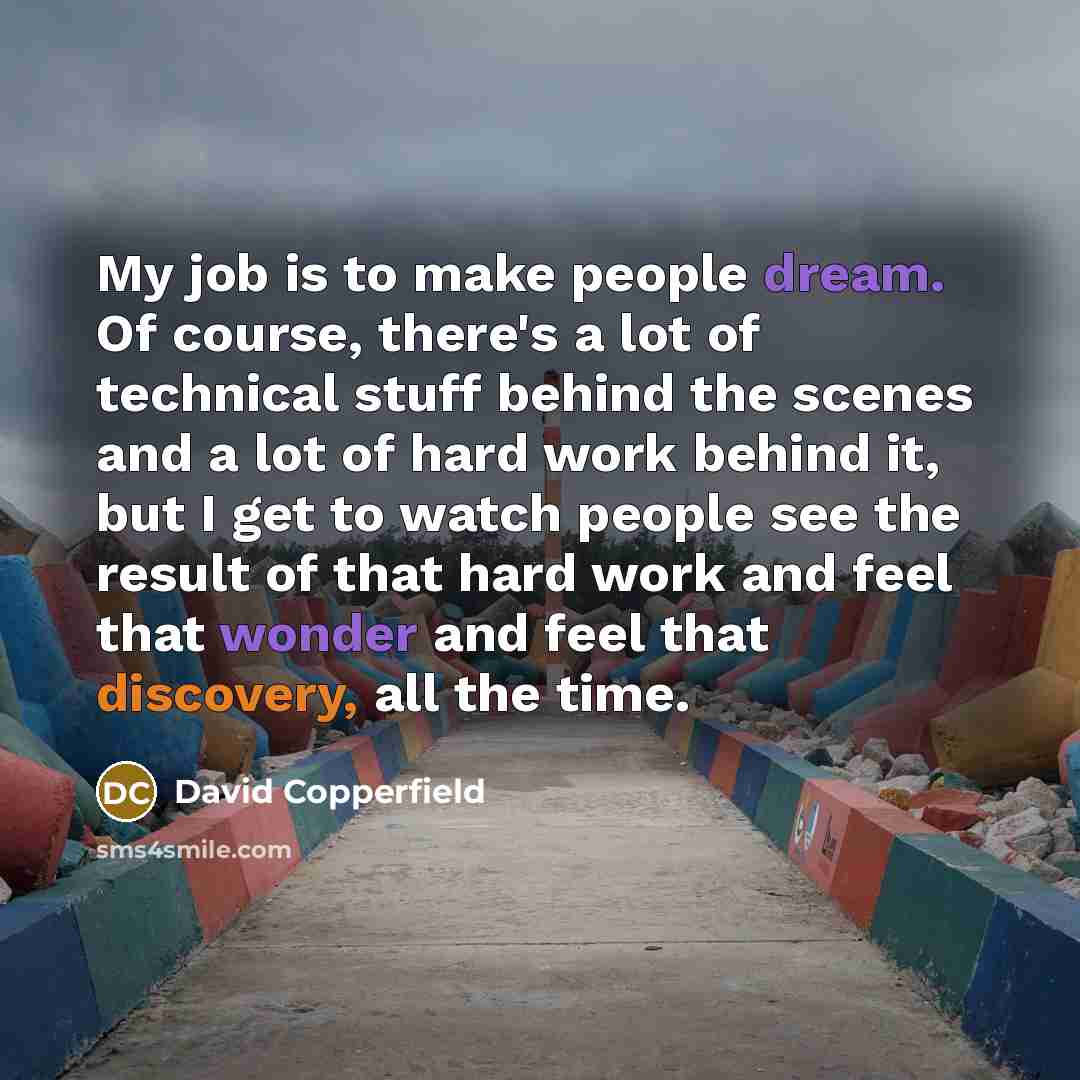 “My job is to make people dream. Of course, there's…” quote by David Copperfield