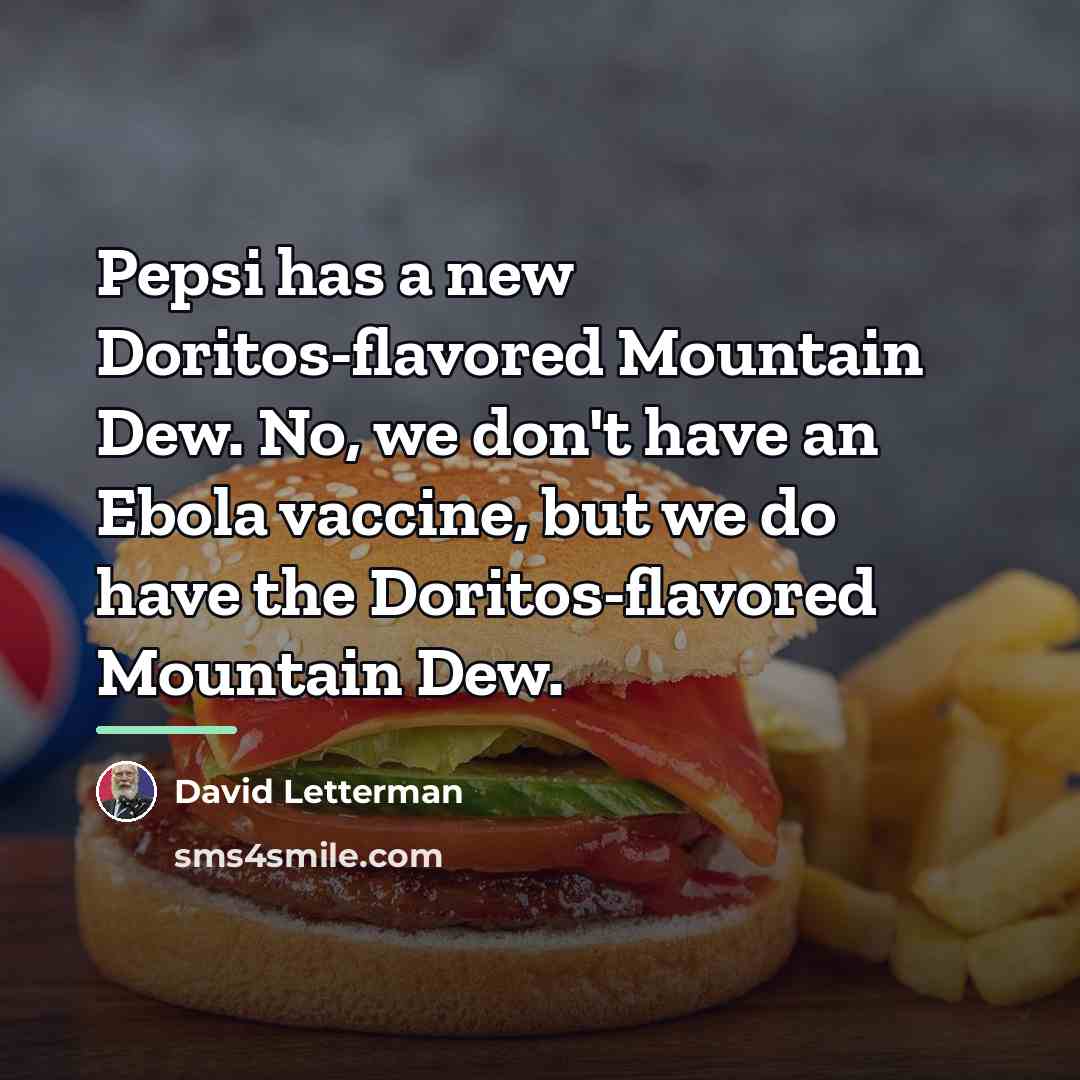 “Pepsi has a new Doritos-flavored Mountain Dew. No, we don't…” quote by David Letterman