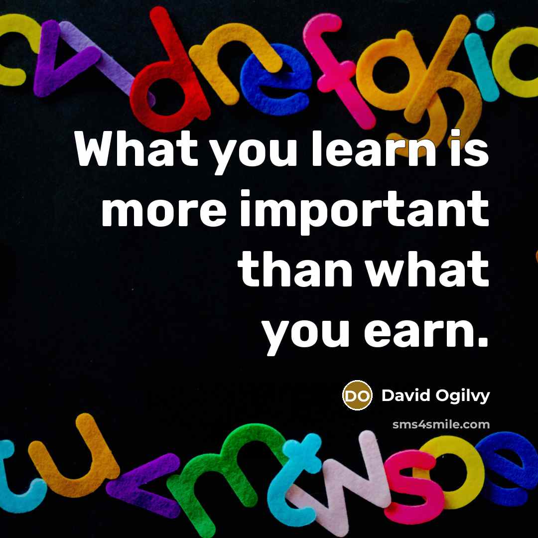 “What you learn is more important than what you earn.…” quote by David Ogilvy