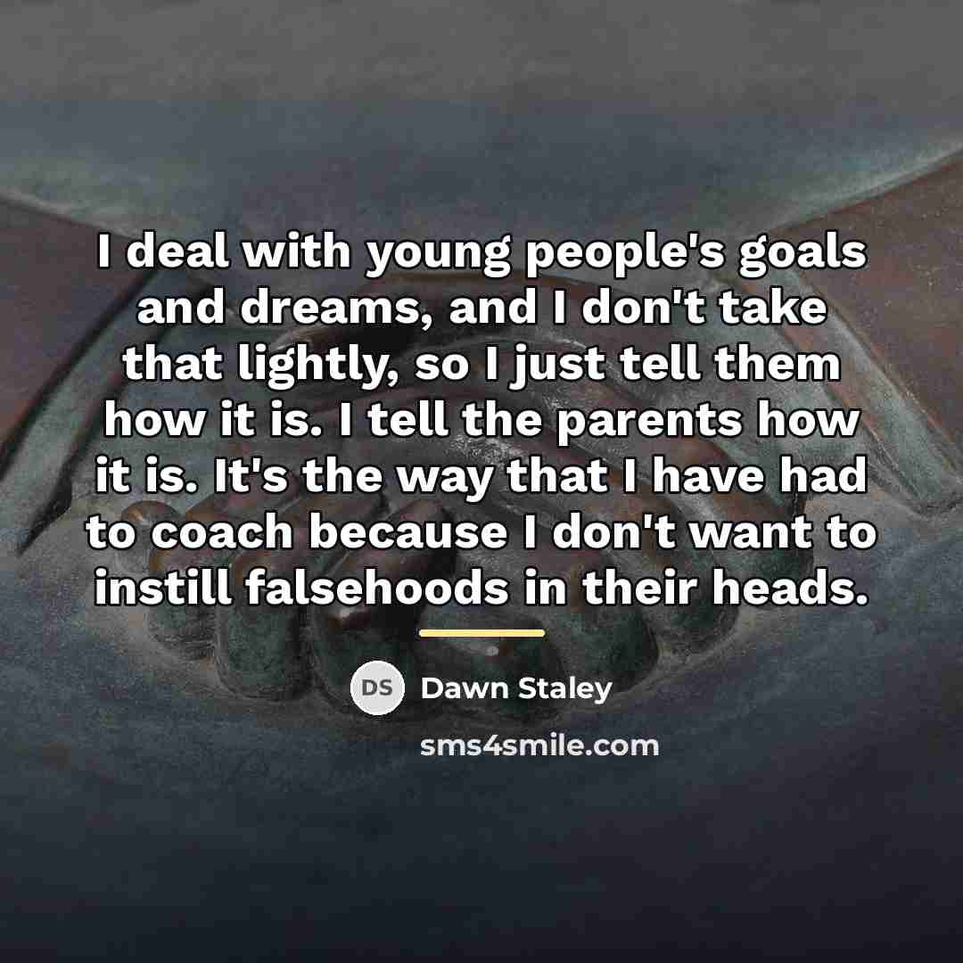 “I deal with young people's goals and dreams, and I…” quote by Dawn Staley