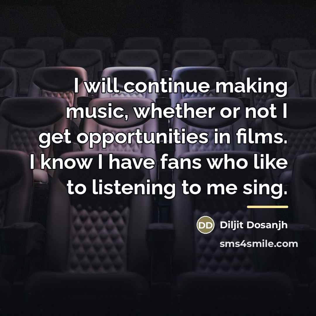 “I will continue making music, whether or not I get…” quote by Diljit Dosanjh
