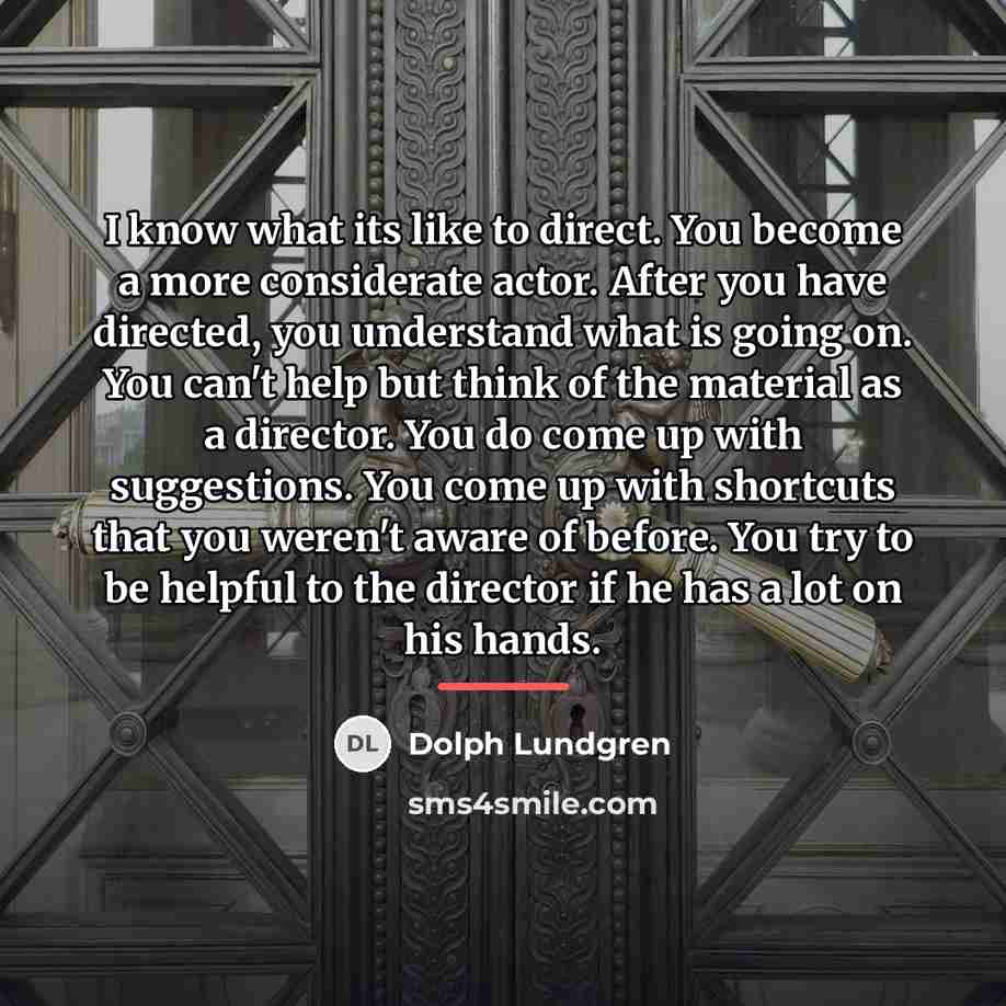“I know what its like to direct. You become a…” quote by Dolph Lundgren