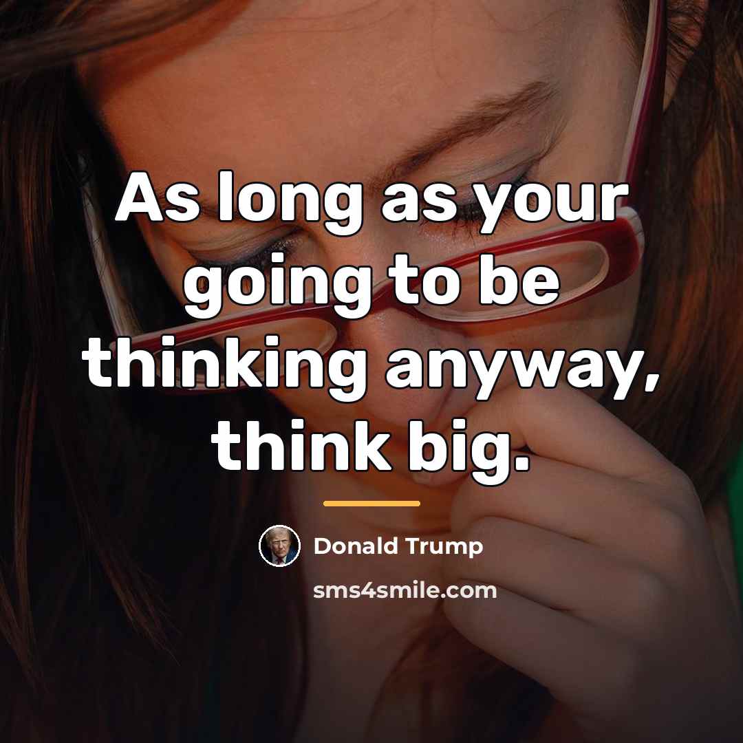 “As long as your going to be thinking anyway, think…” quote by Donald Trump