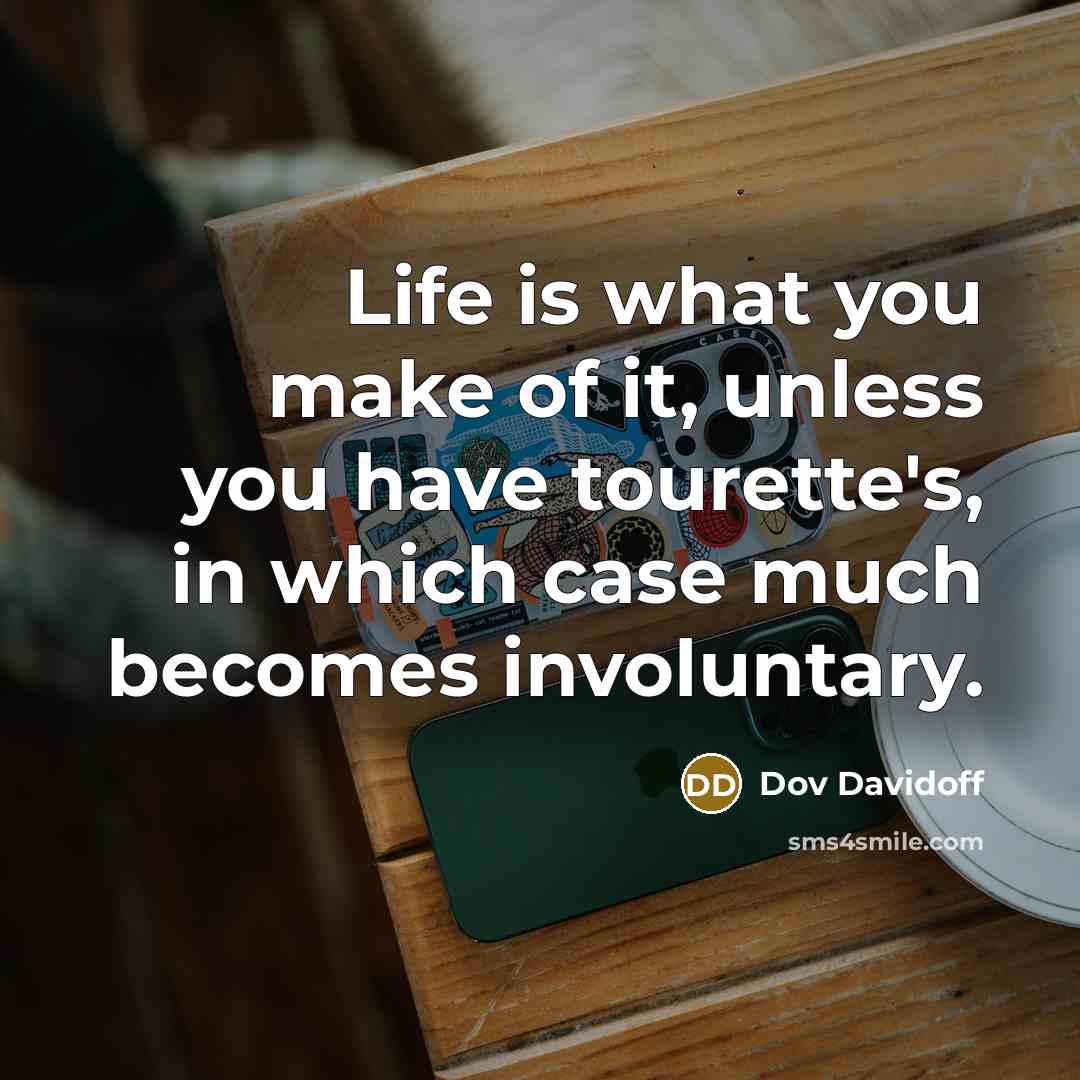 “Life is what you make of it, unless you have…” quote by Dov Davidoff
