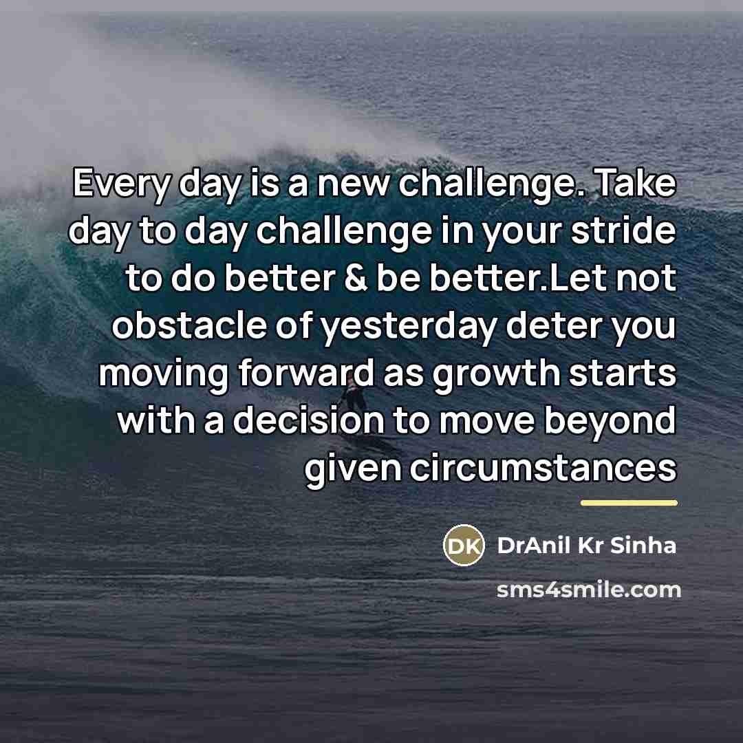 “Every day is a new challenge. Take day to day…” quote by DrAnil Kr Sinha
