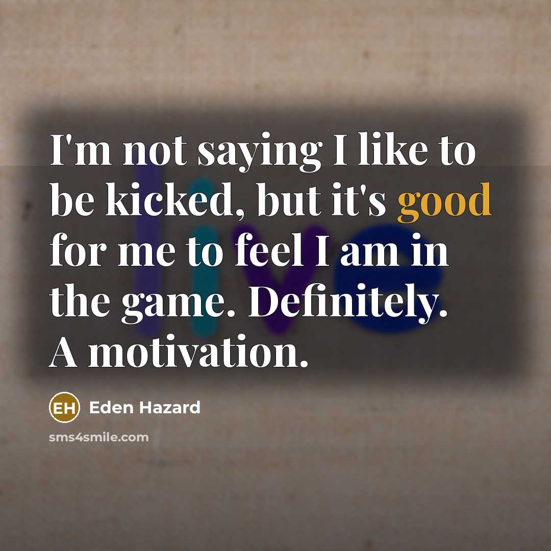 “I'm not saying I like to be kicked, but it's…” quote by Eden Hazard