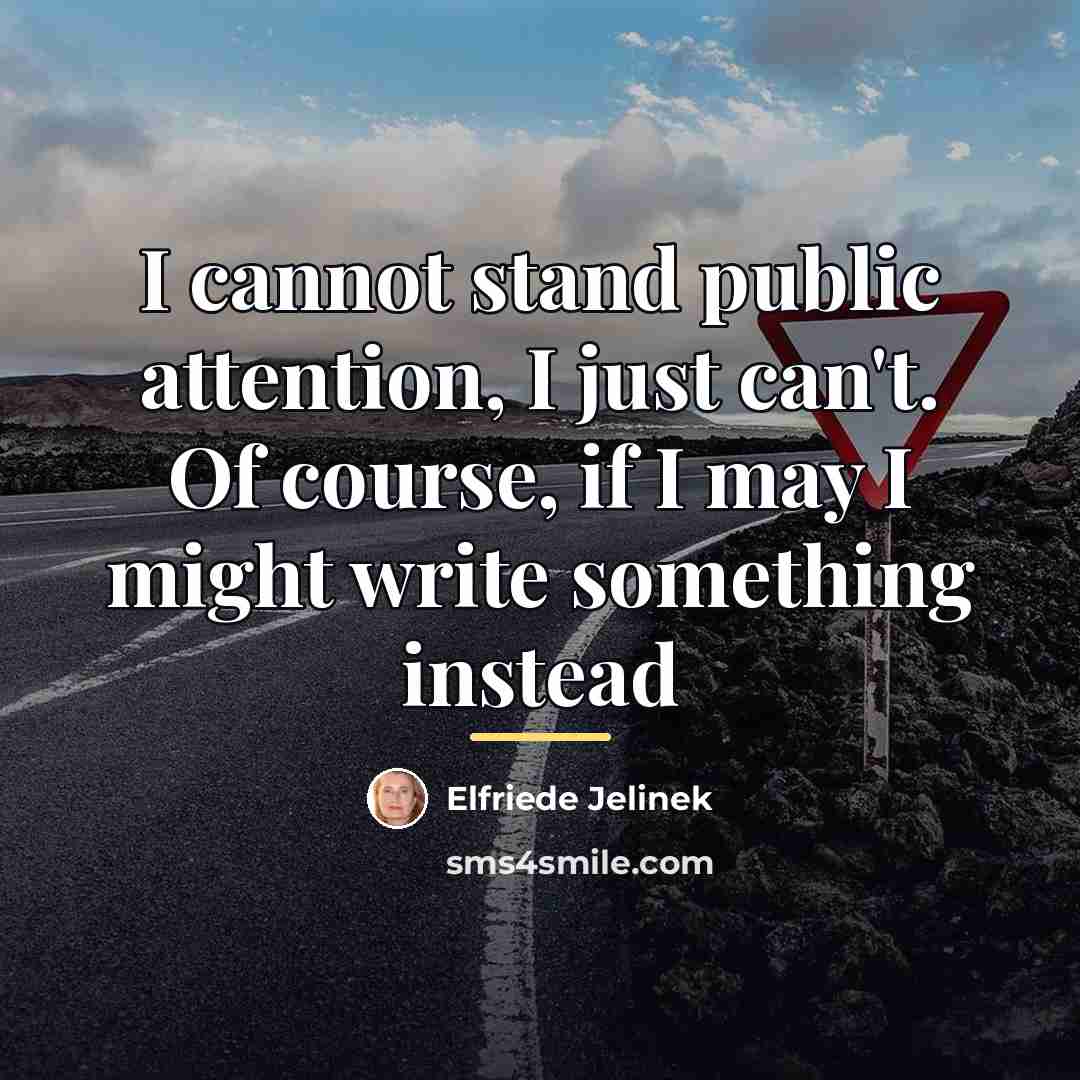 “I cannot stand public attention, I just can't. Of course,…” quote by Elfriede Jelinek