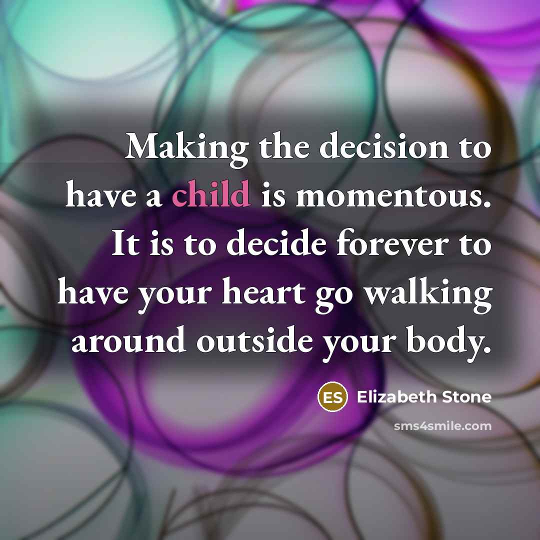 “Making the decision to have a child is momentous. It…” quote by Elizabeth Stone