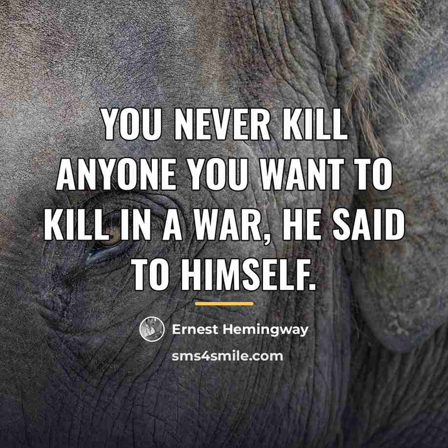 “You never kill anyone you want to kill in a…” quote by Ernest Hemingway