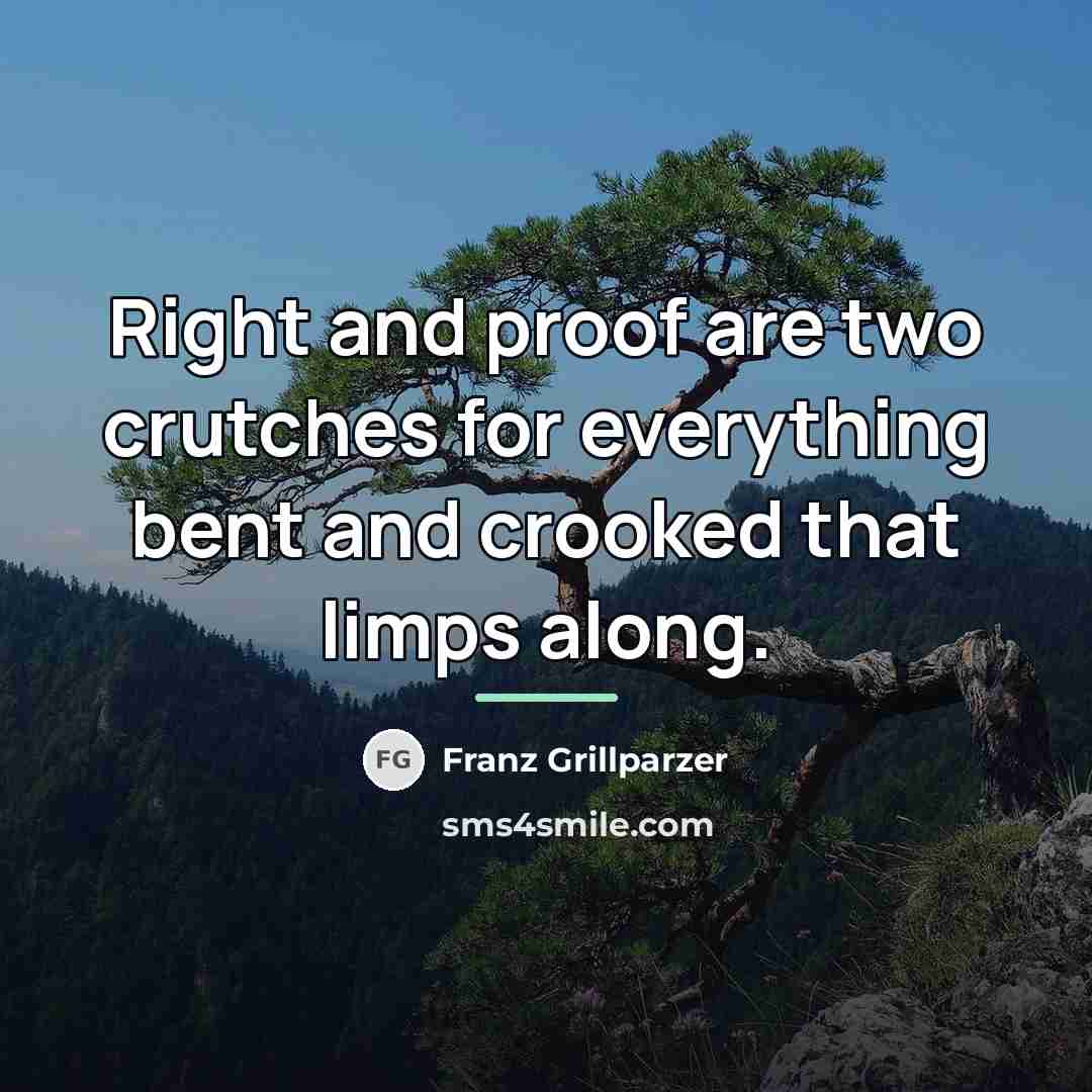 “Right and proof are two crutches for everything bent and…” quote by Franz Grillparzer