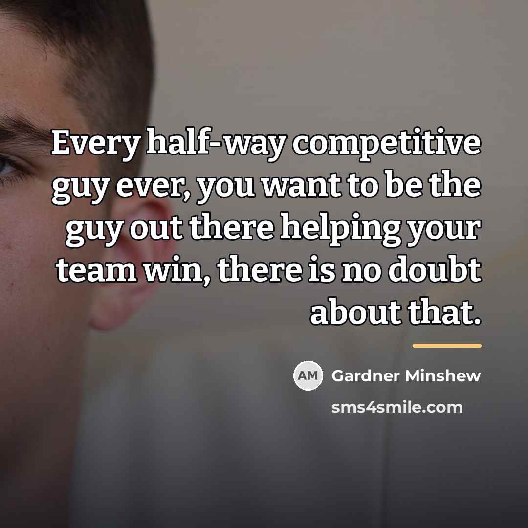 “Every half-way competitive guy ever, you want to be the…” quote by Gardner Minshew