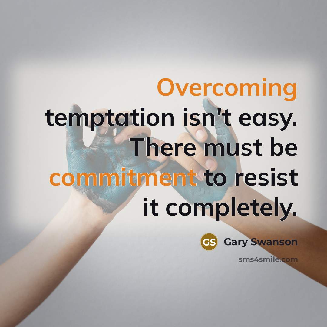 “Overcoming temptation isn't easy. There must be commitment to resist it completely.” quote by Gary Swanson