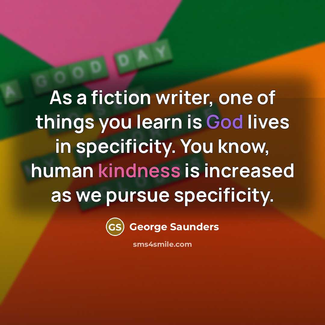“As a fiction writer, one of things you learn is…” quote by George Saunders