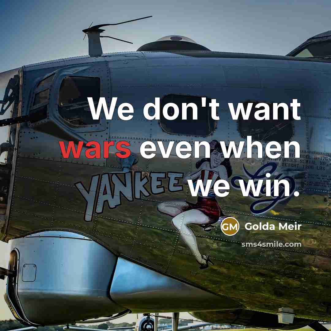 “We don't want wars even when we win.…” quote by Golda Meir
