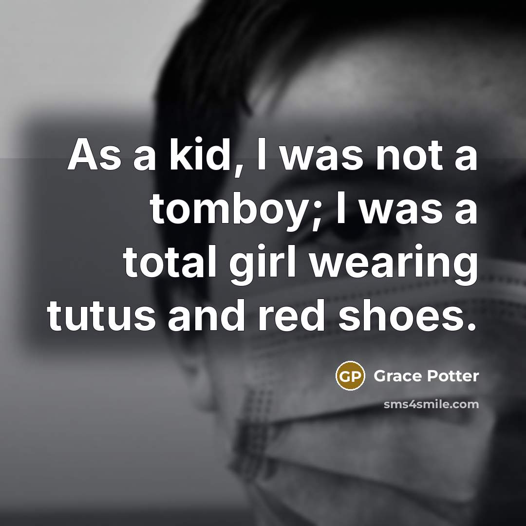 “As a kid, I was not a tomboy; I was…” quote by Grace Potter