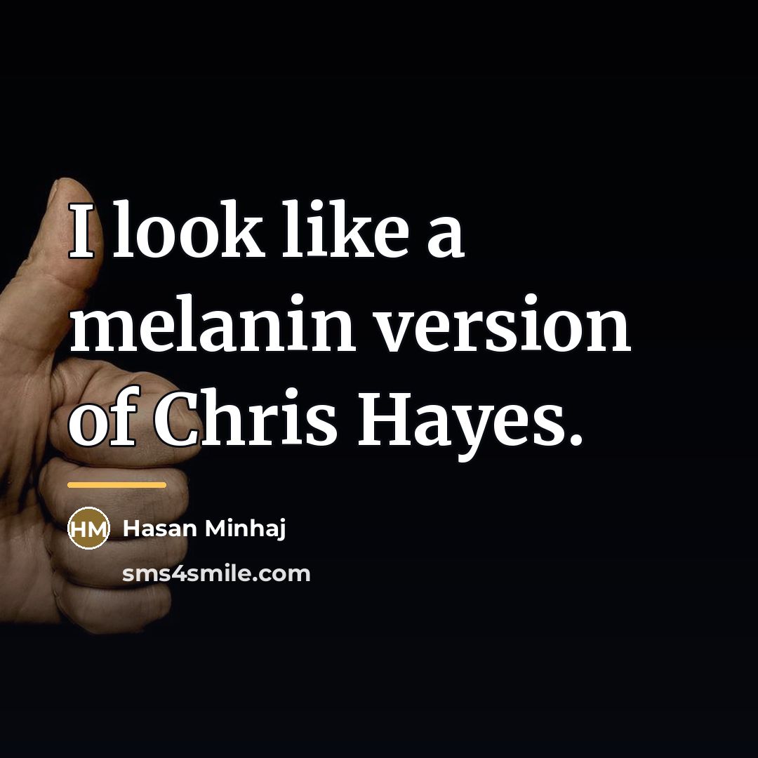 “I look like a melanin version of Chris Hayes.…” quote by Hasan Minhaj