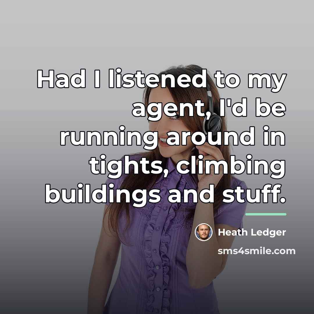 “Had I listened to my agent, I'd be running around…” quote by Heath Ledger