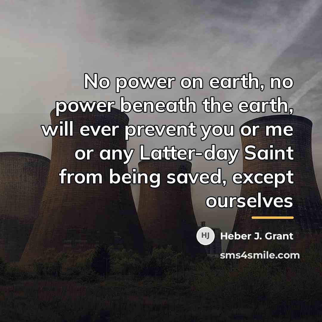 “No power on earth, no power beneath the earth, will…” quote by Heber J. Grant