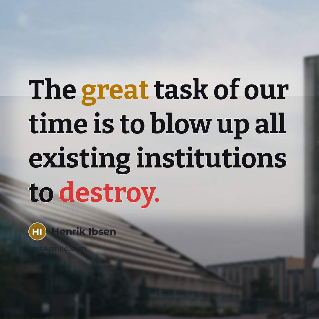 “The great task of our time is to blow up…” quote by Henrik Ibsen