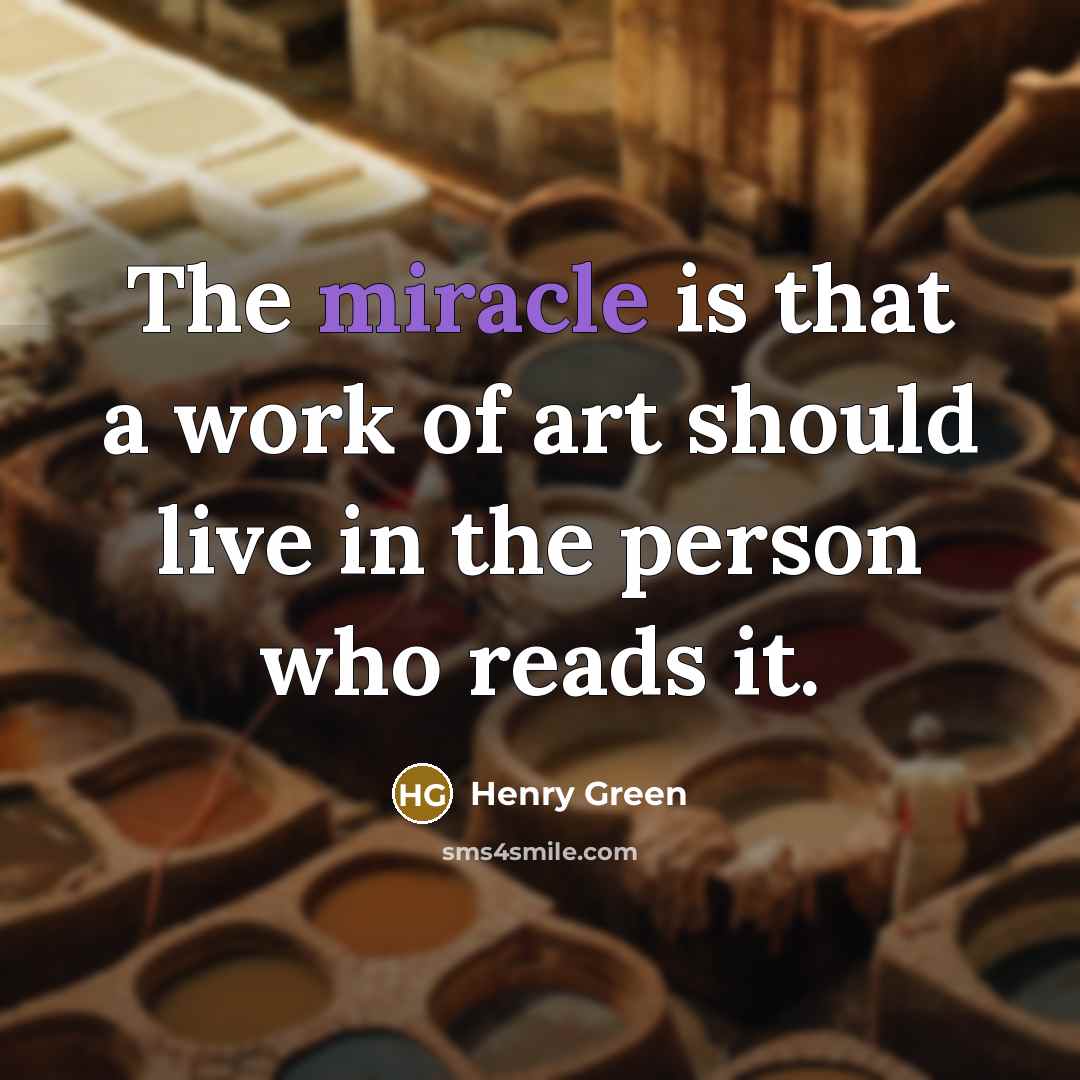 “The miracle is that a work of art should live…” quote by Henry Green